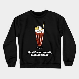 When life gives you milk, make a milkshake! Crewneck Sweatshirt